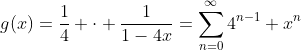 g(x)=\frac{1}{4} \cdot \frac{1}{1-4x}=\sum_{n=0}^{\infty}4^{n-1} x^n