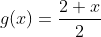 g(x)=\frac{2+x}{2}