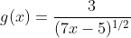 g(x)=\frac{3}{(7x-5)^{1/2}}
