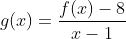 g(x)=\frac{f(x)-8}{x-1}