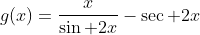 g(x)=\frac{x}{\sin 2x}-\sec 2x