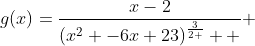 g(x)=\frac{x-2}{(x^2 -6x+23)^\frac{3}{2 }  } 