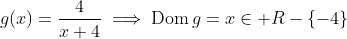 g(x)=\frac4{x+4}\implies\text{Dom}\,g=x\in\mathbb R-\{-4\}