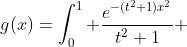 g(x)=\int_0^1 \frac{e^{-(t^2+1)x^2}}{t^2+1} ~dt
