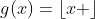 g(x)=\lfloor{x \rfloor}