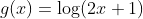 g(x)=\log(2x+1)
