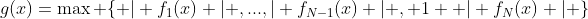 g(x)=\max \{ \vert f_1(x) \vert ,...,\vert f_{N-1}(x) \vert , 1+ \vert f_N(x) \vert \}