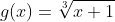 g(x)=\sqrt[3]{x+1}