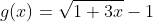 g(x)=\sqrt{1+3x}-1
