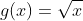 g(x)=\sqrt{x}