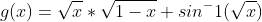 g(x)=\sqrt{x}*\sqrt{1-x}+sin^-1(\sqrt{x})