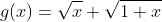 g(x)=\sqrt{x}+\sqrt{1+x}