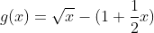 g(x)=\sqrt{x}-(1+\frac{1}{2}x)
