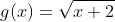 g(x)=\sqrt{x+2}