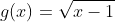 g(x)=\sqrt{x-1}