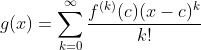 g(x)=\sum^{\infty}_{k=0}\frac{f^{(k)}(c)(x-c)^k}{k!}