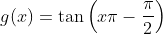 g(x)=\tan\left(x\pi-\frac{\pi}{2}\right)