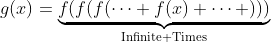 g(x)=\underbrace{f(f(f(\cdots f(x) \cdots )))}_{\text{Infinite Times}}