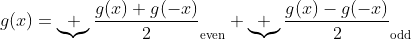 g(x)=\underbrace {\frac{g(x)+g(-x)}{2}}_{\text{even}}+\underbrace {\frac{g(x)-g(-x)}{2}}_{\text{odd}}