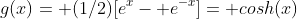 g(x)= (1/2)[e^x- e^{-x}]= cosh(x)