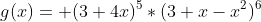 g(x)= (3+4x)^5*(3+x-x^2)^6