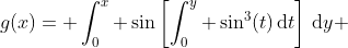 g(x)= \int_0^x \sin\left[\int_0^y \sin^3(t)\,\mathrm{d}t\right]\,\mathrm{d}y 