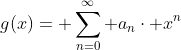 g(x)= \sum_{n=0}^{\infty} a_{n}\cdot x^{n}