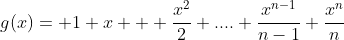 g(x)= 1+x + \frac{x^2}{2}+....+\frac{x^{n-1}}{n-1}+\frac{x^n}{n}