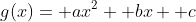 g(x)= ax^2+ bx+ c