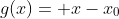 g(x)= x-x_0