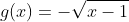 g(x)=-\sqrt{x-1}