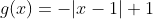 g(x)=-|x-1|+1