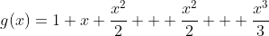 g(x)=1+x+\frac{x^2}{2} + \frac{x^2}{2} + \frac{x^3}{3}