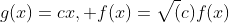 g(x)=cx, f(x)=\sqrt(c)f(x)