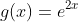 g(x)=e^{2x}