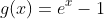g(x)=e^x-1
