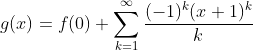 g(x)=f(0)+\sum^{\infty}_{k=1}\frac{(-1)^k(x+1)^k}{k}