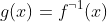 g(x)=f^{\neg1}(x)