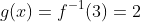 g(x)=f^{-1}(3)=2