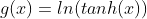 g(x)=ln(tanh(x))