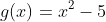 g(x)=x^2-5