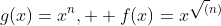 g(x)=x^n,  f(x)=x^{\sqrt(n)}