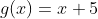 g(x)=x+5