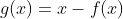 g(x)=x-f(x)