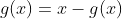 g(x)=x-g(x)