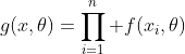 g(x,\theta)=\prod_{i=1}^n f(x_i,\theta)