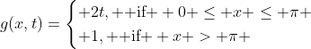 g(x,t)=\begin{cases} 2t, \text{ if } 0 \le x \le \pi \\ 1, \text{ if } x > \pi \end{cases}