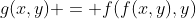 g(x,y) = f(f(x,y),y)