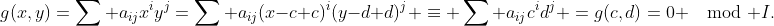 g(x,y)=\sum a_{ij}x^iy^j=\sum a_{ij}(x-c+c)^i(y-d+d)^j \equiv \sum a_{ij}c^id^j =g(c,d)=0 \mod I.