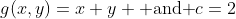 g(x,y)=x+y \mbox{ and }c=2